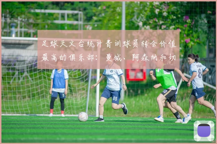 足球天文台统计青训球员转会价值最高的俱乐部：曼城、阿森纳和切尔西排名英超前三，巴萨一线队22名青训球员，6.4亿英镑断层领先1️⃣ 巴塞罗那｜22人｜6.401