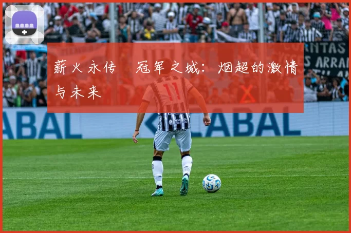 薪火永传•冠军之城：烟超的激情与未来