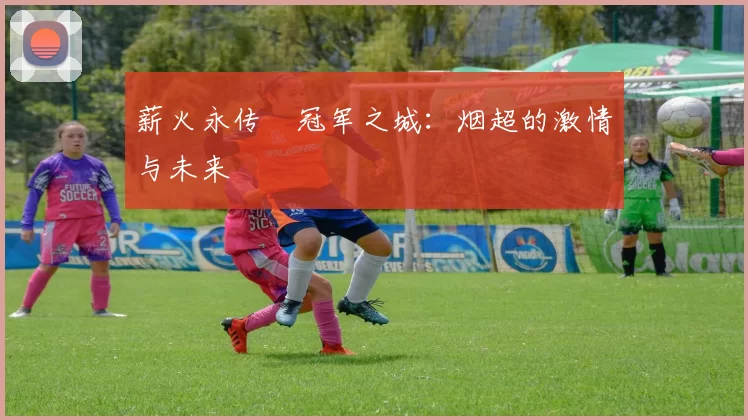 薪火永传•冠军之城：烟超的激情与未来