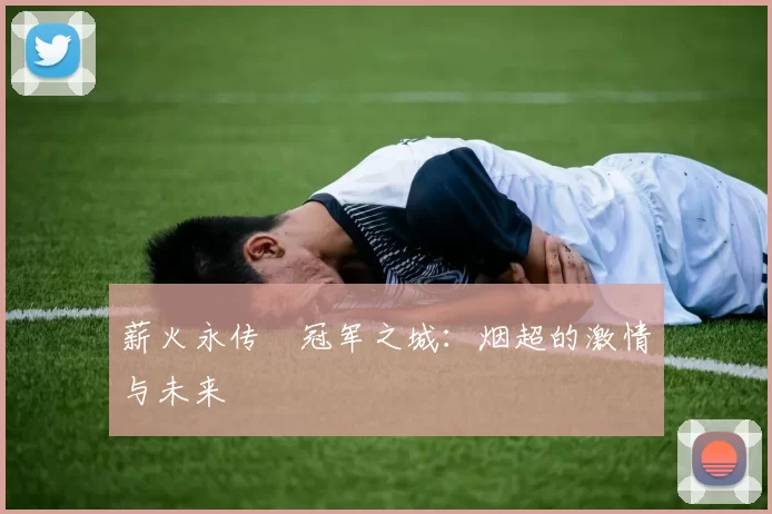 薪火永传•冠军之城：烟超的激情与未来