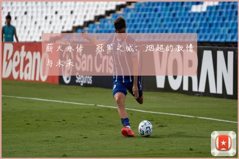 薪火永传•冠军之城：烟超的激情与未来