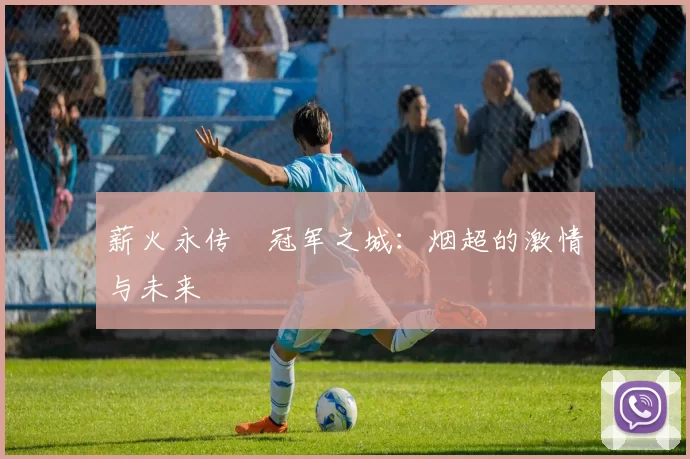 薪火永传•冠军之城：烟超的激情与未来