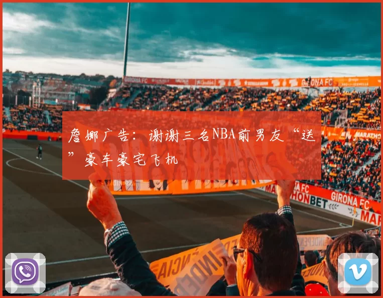 詹娜广告：谢谢三名NBA前男友“送”豪车豪宅飞机