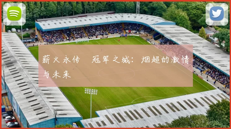 薪火永传•冠军之城：烟超的激情与未来