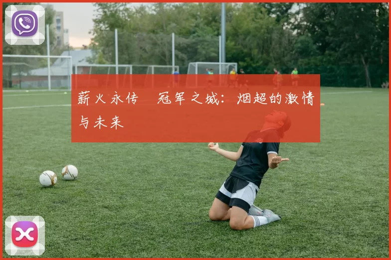 薪火永传•冠军之城：烟超的激情与未来