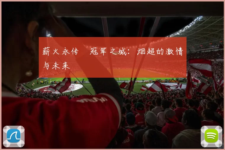 薪火永传•冠军之城：烟超的激情与未来