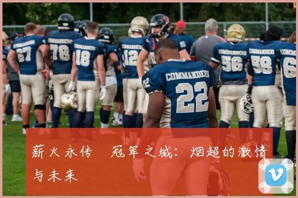 薪火永传•冠军之城:烟超的激情与未来