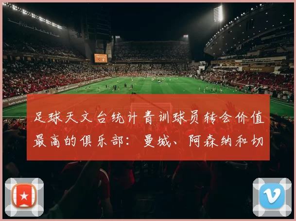 足球天文台统计青训球员转会价值最高的俱乐部：曼城、阿森纳和切尔西排名英超前三，巴萨一线队22名青训球员，6.4亿英镑断层领先1️⃣ 巴塞罗那｜22人｜6.401