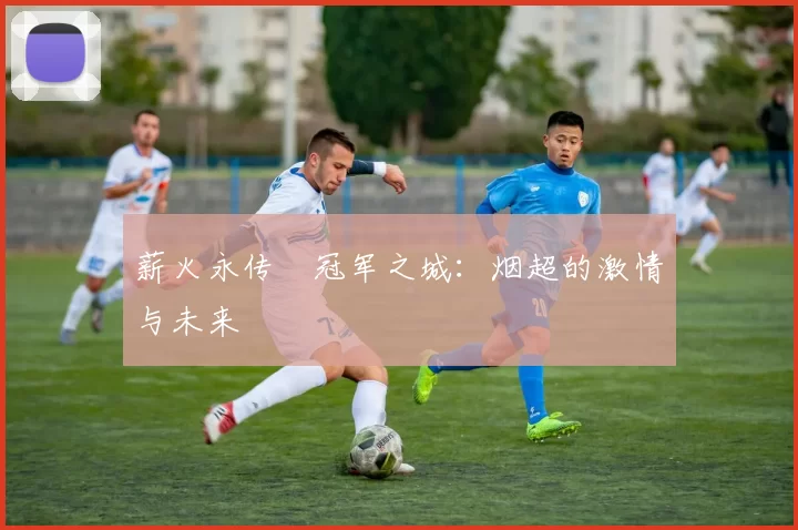 薪火永传•冠军之城：烟超的激情与未来
