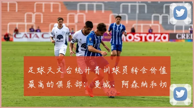 足球天文台统计青训球员转会价值最高的俱乐部：曼城、阿森纳和切尔西排名英超前三，巴萨一线队22名青训球员，6.4亿英镑断层领先1️⃣ 巴塞罗那｜22人｜6.401