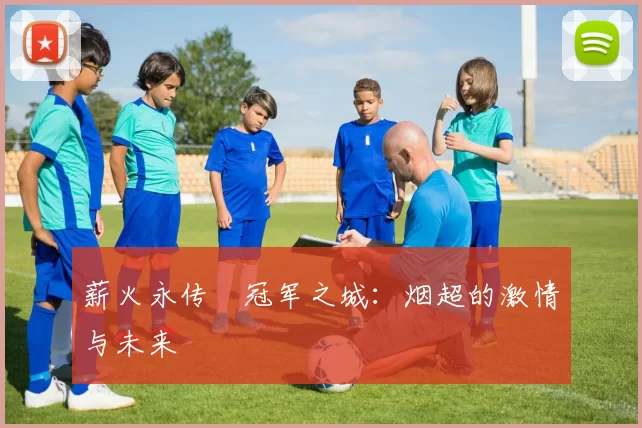 薪火永传•冠军之城：烟超的激情与未来