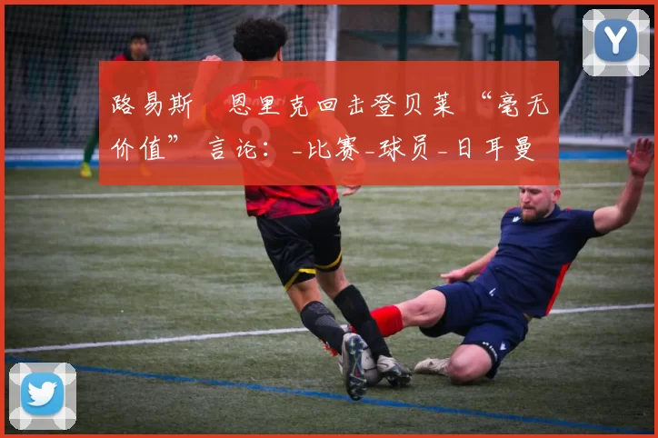 路易斯・恩里克回击登贝莱 “毫无价值” 言论：_比赛_球员_日耳曼