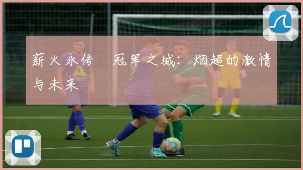 薪火永传•冠军之城：烟超的激情与未来