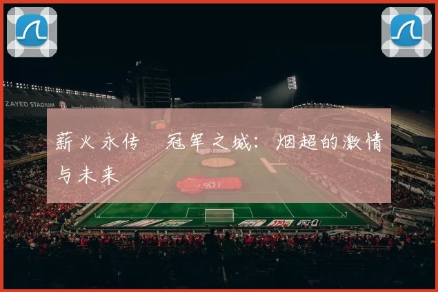薪火永传•冠军之城：烟超的激情与未来