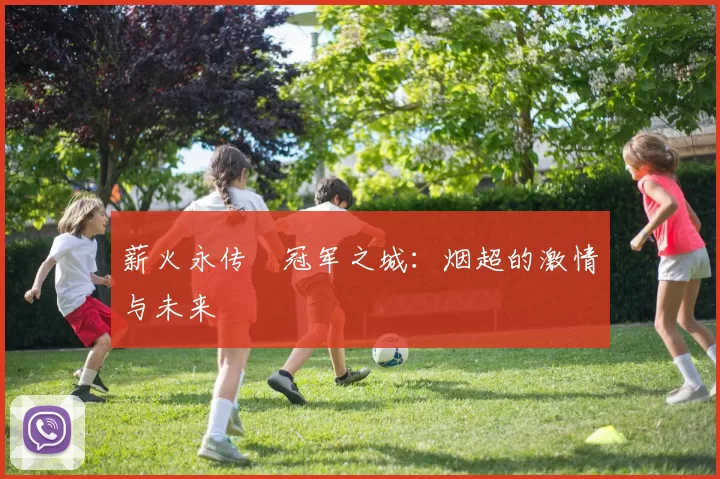薪火永传•冠军之城：烟超的激情与未来