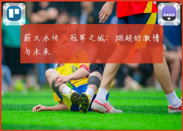 薪火永传•冠军之城:烟超的激情与未来