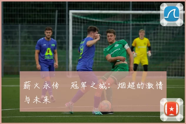薪火永传•冠军之城：烟超的激情与未来