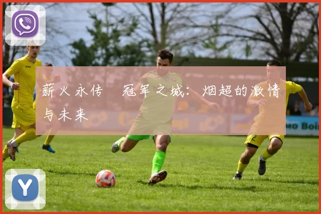 薪火永传•冠军之城：烟超的激情与未来