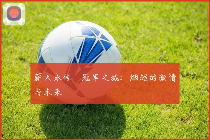 薪火永传•冠军之城：烟超的激情与未来