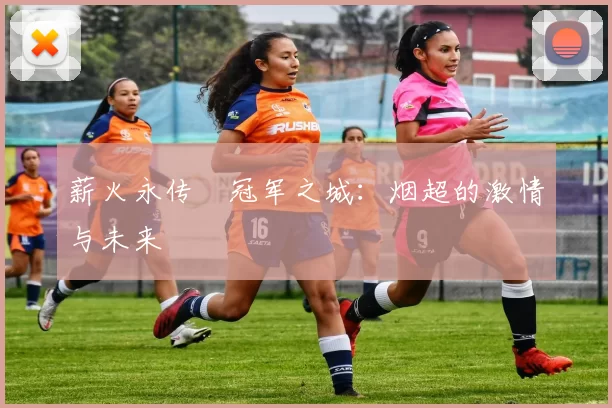 薪火永传•冠军之城:烟超的激情与未来