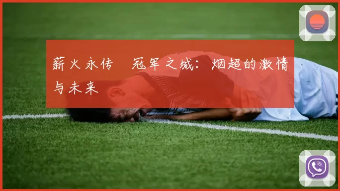 薪火永传•冠军之城：烟超的激情与未来