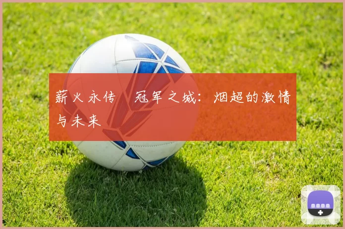 薪火永传•冠军之城：烟超的激情与未来
