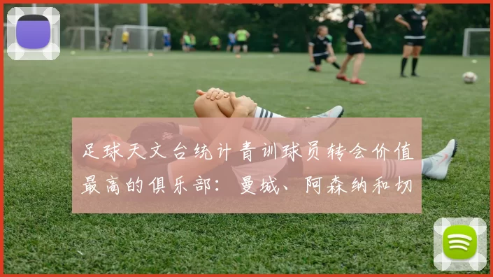 足球天文台统计青训球员转会价值最高的俱乐部：曼城、阿森纳和切尔西排名英超前三，巴萨一线队22名青训球员，6.4亿英镑断层领先1️⃣ 巴塞罗那｜22人｜6.401