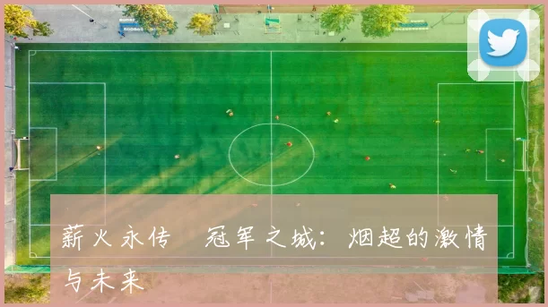薪火永传•冠军之城：烟超的激情与未来