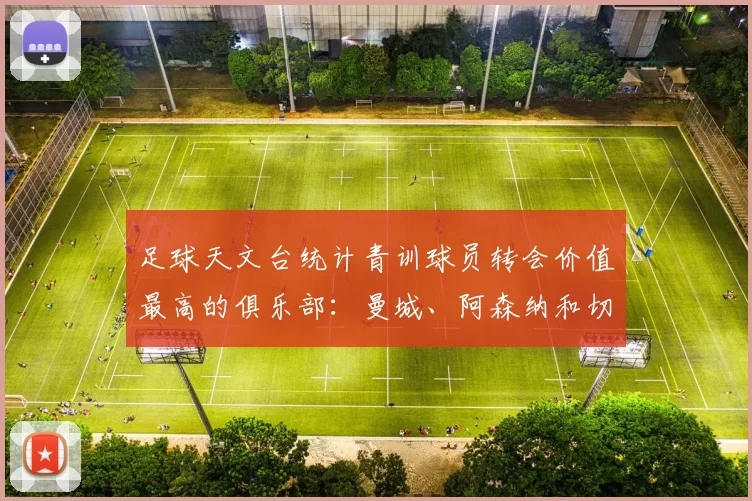 足球天文台统计青训球员转会价值最高的俱乐部：曼城、阿森纳和切尔西排名英超前三，巴萨一线队22名青训球员，6.4亿英镑断层领先1️⃣ 巴塞罗那｜22人｜6.401