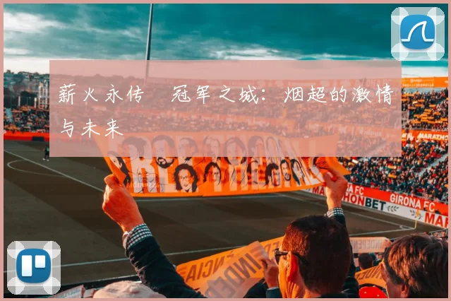 薪火永传•冠军之城:烟超的激情与未来
