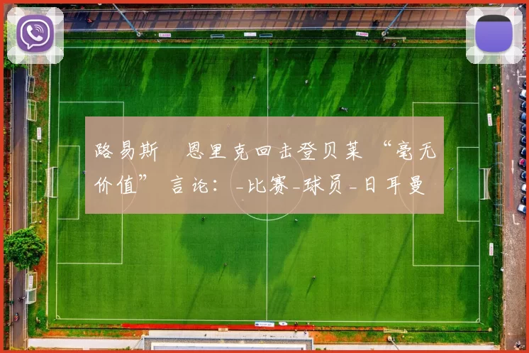 路易斯・恩里克回击登贝莱 “毫无价值” 言论：_比赛_球员_日耳曼