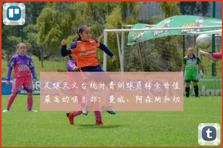 足球天文台统计青训球员转会价值最高的俱乐部：曼城、阿森纳和切尔西排名英超前三，巴萨一线队22名青训球员，6.4亿英镑断层领先1️⃣ 巴塞罗那｜22人｜6.401