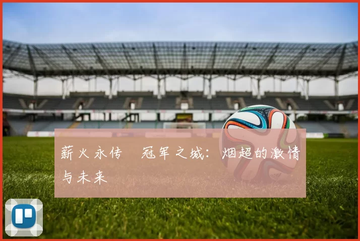 薪火永传•冠军之城：烟超的激情与未来