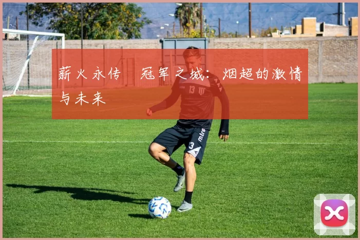 薪火永传•冠军之城：烟超的激情与未来