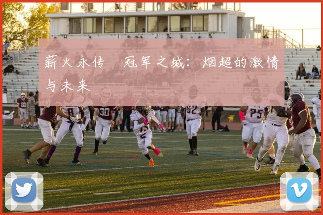 薪火永传•冠军之城：烟超的激情与未来