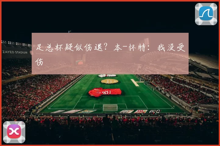 足总杯疑似伤退？本-怀特：我没受伤