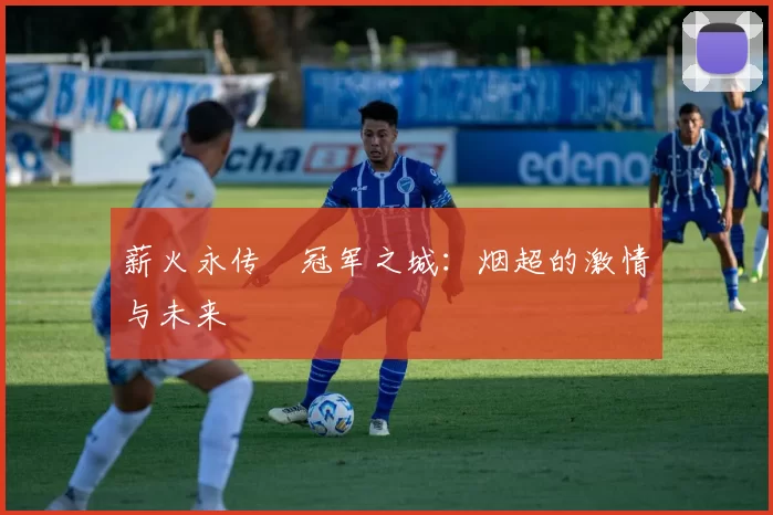薪火永传•冠军之城：烟超的激情与未来