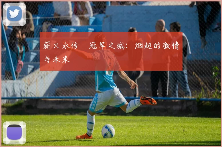 薪火永传•冠军之城：烟超的激情与未来