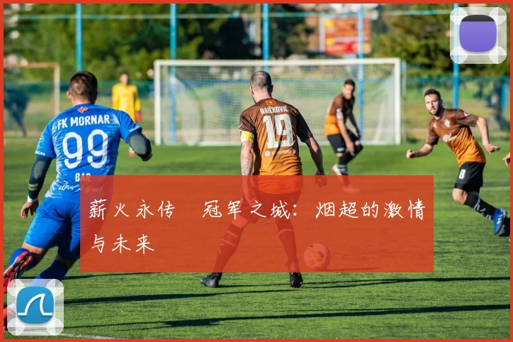 薪火永传•冠军之城：烟超的激情与未来