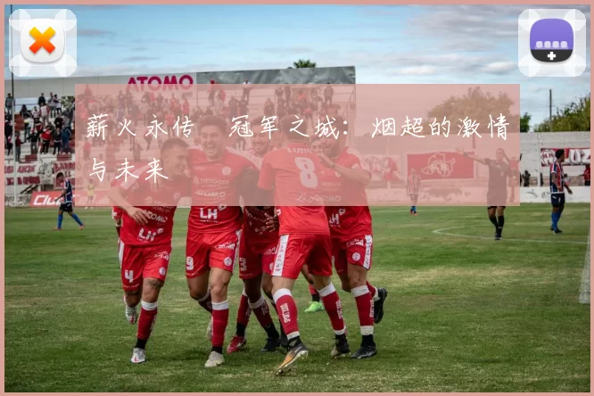 薪火永传•冠军之城：烟超的激情与未来