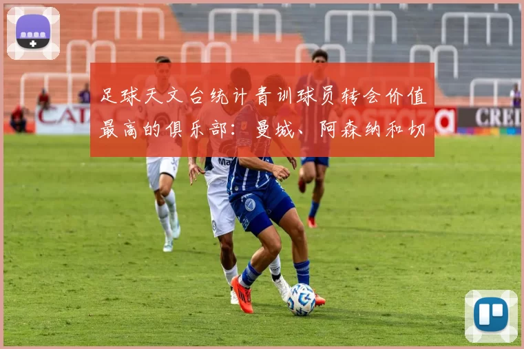 足球天文台统计青训球员转会价值最高的俱乐部：曼城、阿森纳和切尔西排名英超前三，巴萨一线队22名青训球员，6.4亿英镑断层领先1️⃣ 巴塞罗那｜22人｜6.401