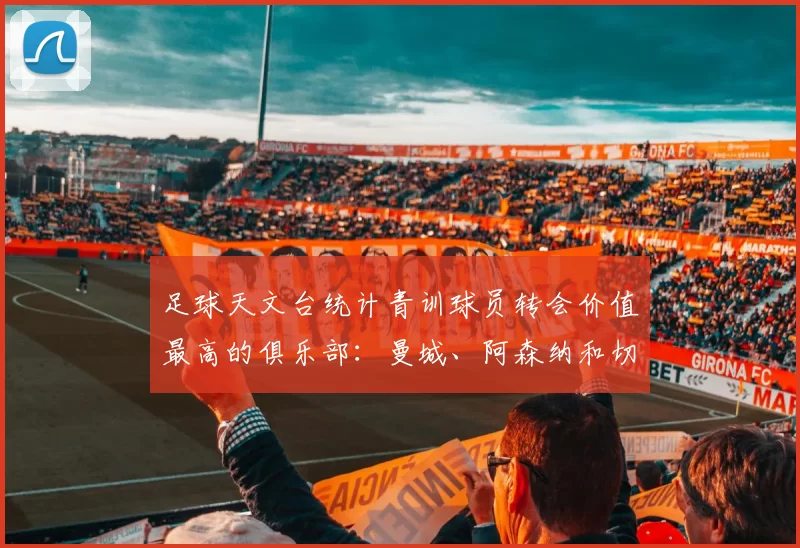 足球天文台统计青训球员转会价值最高的俱乐部：曼城、阿森纳和切尔西排名英超前三，巴萨一线队22名青训球员，6.4亿英镑断层领先1️⃣ 巴塞罗那｜22人｜6.401